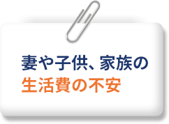 妻や子供、家族の生活費の不安